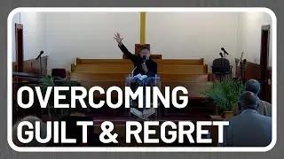 Letting Go of the Past / Overcoming Guilt and Regret  // Christ Temple