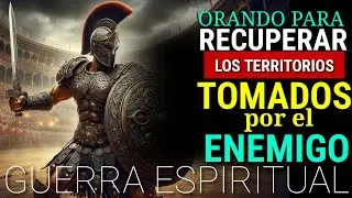 ORACIÓN de GUERRA ESPIRITUAL por los TERRITORIOS tomados por el ENEMIGO.