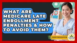 What Are Medicare Late Enrollment Penalties & How To Avoid Them? - Golden Years Health Plan