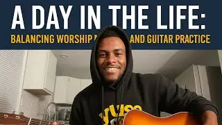 A Day in the Life: Balancing Worship Ministry and Guitar Practice