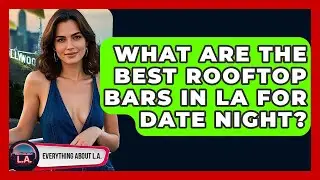 What Are the Best Rooftop Bars in LA for Date Night? | Everything About LA