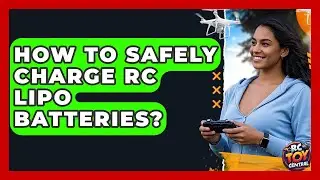 How To Safely Charge RC LiPo Batteries? - RC Toy Central