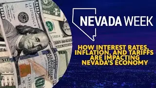 How interest rates, inflation, and tariffs are impacting Nevada&rsquo;s Economy | Nevada Week
