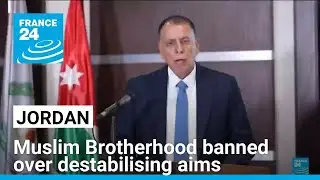 Jordan bans Muslim Brotherhood over destabilising aims &bull; FRANCE 24 English