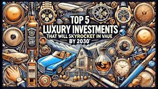 Top 5 Luxury Investments That Will Skyrocket in Value by 2030