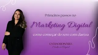 Primeiros passos no Marketing Digital: como come&ccedil;ar do zero com clareza.
