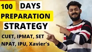 100 DAYS preparation strategy - CUET, IPMAT, SET, NPAT, IPUCET, Xavier's and JIPMAT