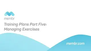 Membr Training Plans Part Five: Managing Exercises