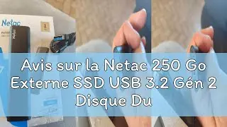 Avis sur la Netac 250 Go Externe SSD USB 3.2 G&eacute;n 2 Disque Dur Portatif Vitesse Jusqu'&agrave; 550MB/s (10 G