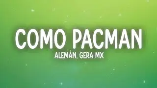 Alem&aacute;n, Gera MX - Como Pacman (Letra/Lyrics)