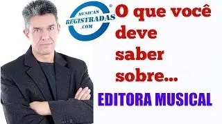 O QUE VOCÊ DEVE SABER SOBRE...EDITORA MUSICAL !