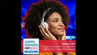7 Songs That Will Transform Your Spanish: Celebrating 7 Years of Learn Spanish con Salsa ♫ 237