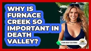 Why Is Furnace Creek So Important In Death Valley? - Learn About California