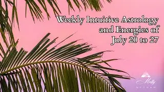 Weekly Intuitive Astrology and Energies of July 20 to 27 ~ Uranus conjunct NN, Sun in Leo