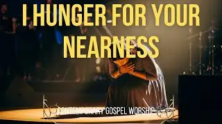 I Hunger for Your Nearness |  Powerful Worship Lyric Video.