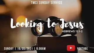TMCI | Sunday Service - Looking to Jesus | Rev. Ronald Rao | 16th May 2021