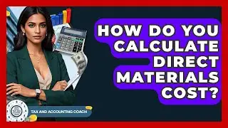 How Do You Calculate Direct Materials Cost? - Tax and Accounting Coach