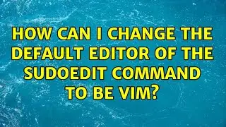 Ubuntu: How can I change the default editor of the sudoedit command to be vim? (2 Solutions!!)