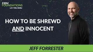 Ep. 68 &ndash; HOW TO BE SHREWD AND INNOCENT w/Jeff Forrester