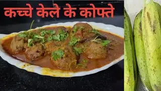 कच्चे केले के कोफ्ते की रेसिपी | असान तरिके से बनाए स्वादिष्ट कच्चे केले के कोफ्ता|