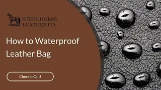 How to Waterproof Leather Bag | Steel Horse Leather