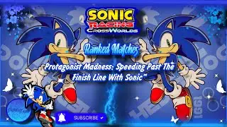 Sonic Racing Crossworlds Ranked Protagonist Madness: Speeding Past the Finish Line with Sonic
