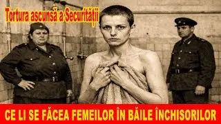Baia ca tortură: Cum erau zdrobite femeile în închisorile Securității