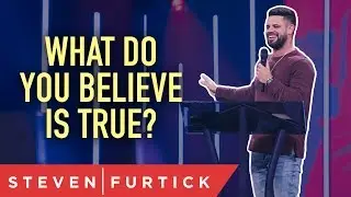 What do you believe is true? | Pastor Steven Furtick