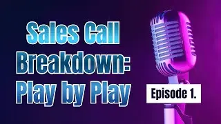 Sales Call Breakdown Play by Play Episode 1