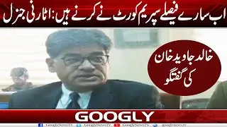 Abb Saray Faislay Supreme Court Nai Karnay Hain : Attorney General Khalid Javed | Googly News TV