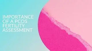 Importance of a PCOS Fertility Assessment
