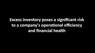 Excess inventory is a serious risk to a company's efficiency