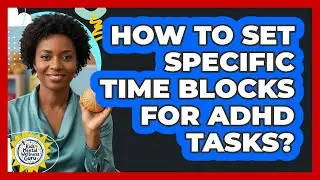 How To Set Specific Time Blocks For ADHD Tasks?