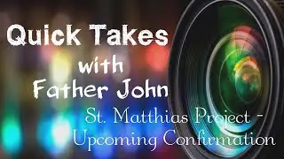 Quick Takes with Father John |  St. Matthias Project - Upcoming Confirmation