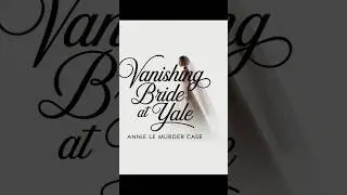 Vanishing Bride at Yale Annie Le Murder Case #campusmurder #anniele #horror #crime #vanished #shorts