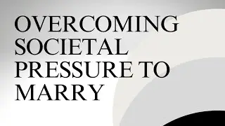 Overcoming societal pressure to marry