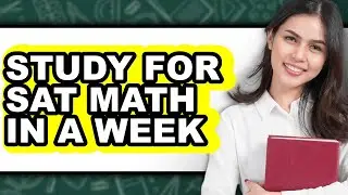 How to Study for Sat Math in a Week (updated)