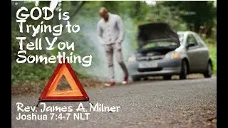 GOD is Trying to Tell You Something - Rev. James A. Milner - Joshua 7:4-7 NLT