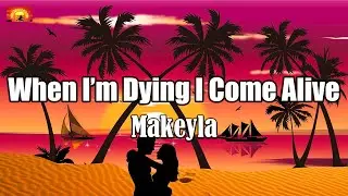 Makeyla - When I_m Dying I Come Alive ( Letra / Lyrics )