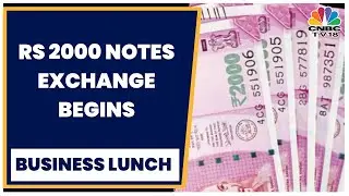 Rs 2000 Notes Exchange Begins, No Long Queues At Bank | Business Lunch | CNBCTV18