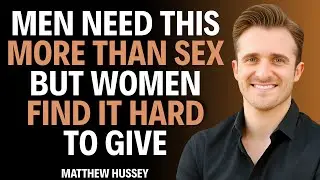 MEN NEED THIS MORE THAN SEX BUT WOMEN FIND IT HARD TO GIVE- Matthew Hussey
