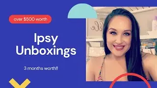 Ipsy Unboxings // 3 Months Worth!!