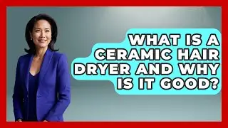 What Is A Ceramic Hair Dryer And Why Is It Good? - Ultimate Hair Care Guide