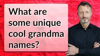 What are some unique cool grandma names?