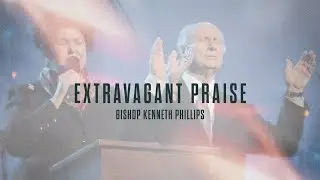 Extravagant Praise - Bishop Kenneth Phillips