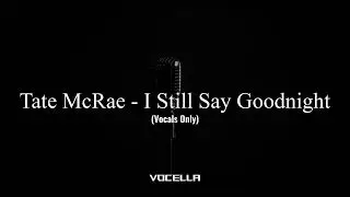 Tate McRae - I Still Say Goodnight (Acapella/Vocals Only)