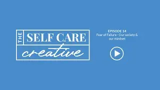 Fear of Failure - Our Society & Failure | 014 | The Self Care Creative