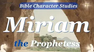 MIRIAM, the PROPHETESS | Bible CHARACTER Study