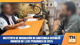 Instituto de Migración de Guatemala rechazó ingreso de 1,282 personas en 2025