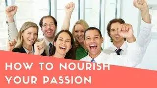 How to nourish your passion
